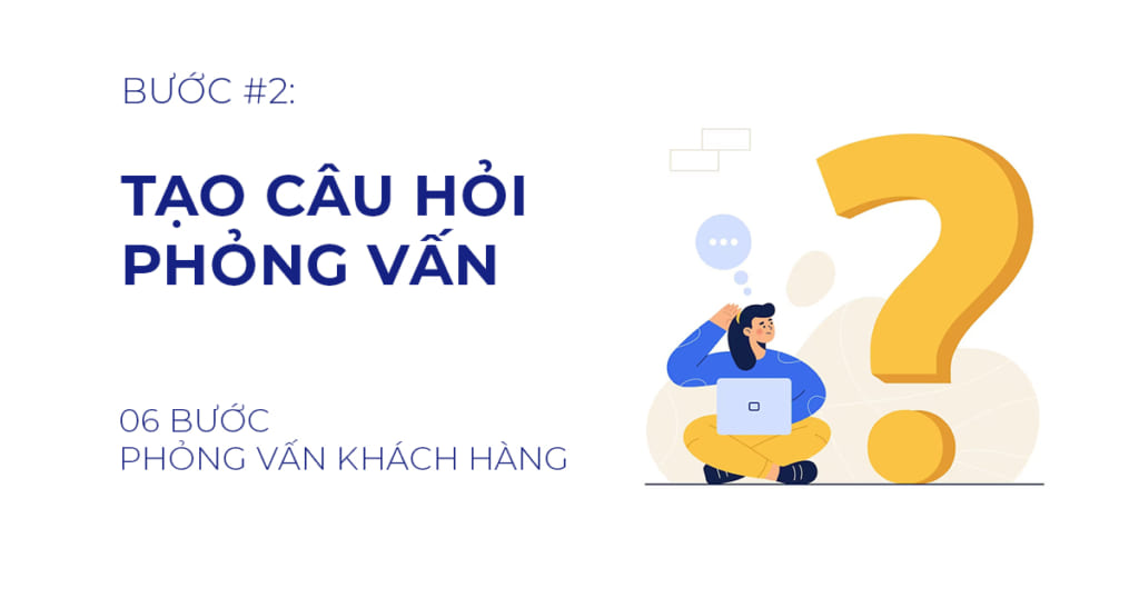 06 Bước thực hiện Phỏng vấn khách hàng hiệu quả 4 buoc-2-tao-cau-hoi-phong-van