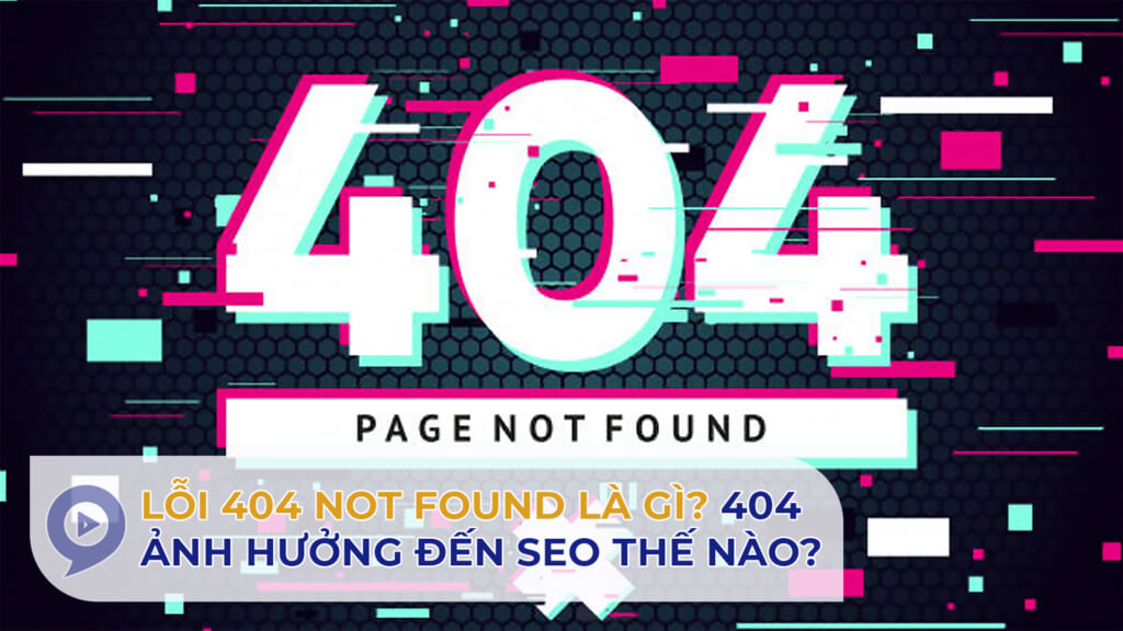 Lỗi 404 not found là gì? 404 ảnh hưởng đến SEO như thế nào?