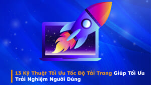 13 Kỹ Thuật Tối Ưu Tốc Độ Tải Trang Giúp Tối Ưu Trải Nghiệm Người Dùng 3 kỹ thuật tối ưu tốc độ tải trang