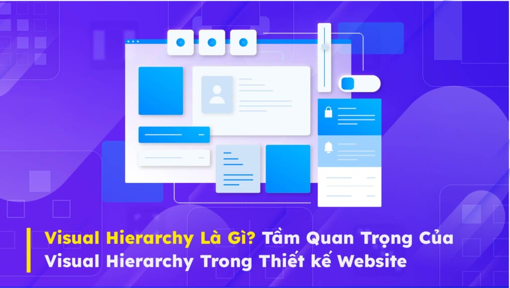 visual hierarchy là gì? Tầm quan trọng của visual hierarchy