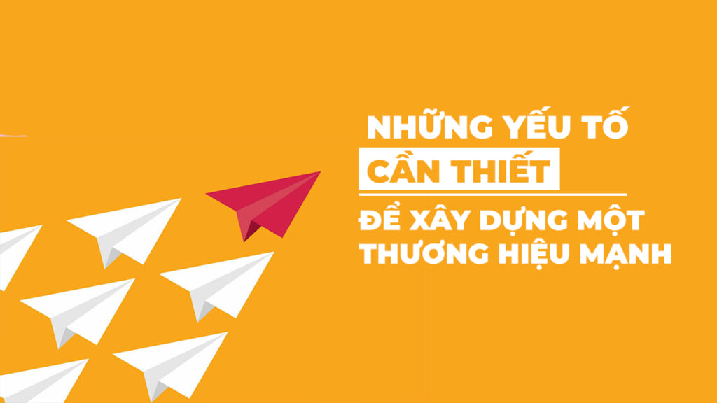 Nhung yeu to can thiet de xay dung nen mot thuong hieu manh